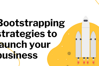 Bootstrapping Strategies To Successfully Launch Your Business