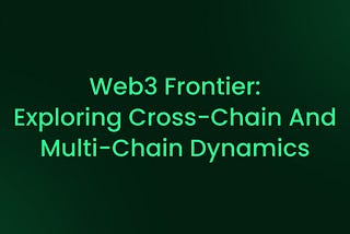 Web3 Frontier: Exploring Cross-Chain and Multi-Chain Dynamics