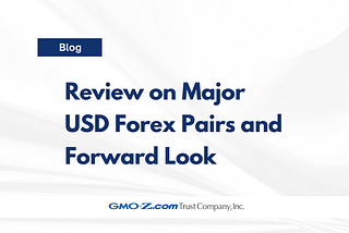 Review on Major USD Forex Pairs and Forward Look