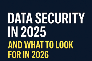 Data Security in 2025… and why 2026 is about to flip the table