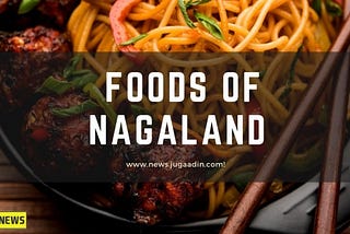 FOOD OF NAGALAND—11 FAMOUS FOOD OF NAGALAND