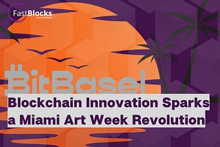 Blockchain Innovation Sparks a Miami Art Week Revolution