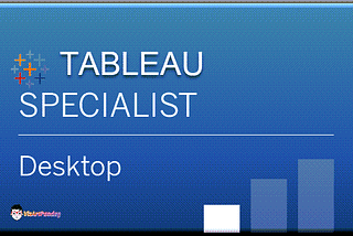 TABLEAU DESKTOP SPECIALIST CERTIFICATION EXAM GUIDE