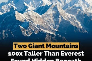 Two Giant Mountains 100x Taller Than Everest Found Hidden Beneath Earth’s Surface!