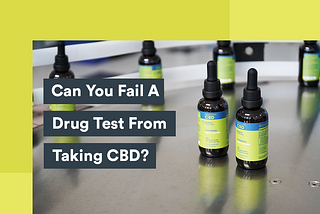 Can Taking CBD Cause You to Fail A Drug Test?