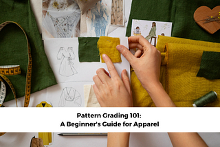 Pattern Grading 101: A Beginner’s Guide for Apparel