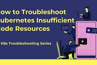 How to Troubleshoot Kubernetes Insufficient Node Resources