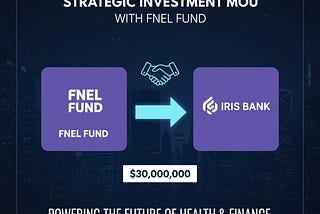 IRIS BANK Signs USD 30 Million Strategic Investment MOU with FNEL Fund