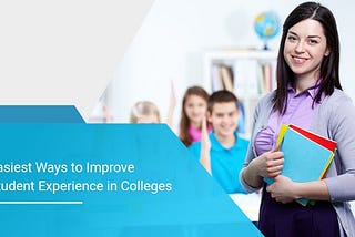 Easiest Ways to Improve Student Experience in Colleges