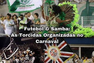 Futebol & Samba: As Torcidas Organizadas no Carnaval