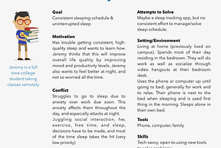 Further details on the persona we created; his goal is consistent and uninterrupted sleep, he has tried some passive solutions, and as a college student he has trouble balancing social and academic priorities with sleep.