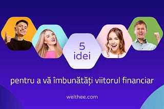 5 idei pentru a vă îmbunătăți viitorul financiar