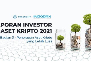 Laporan Investor Aset Kripto di Indonesia Tahun 2021 — Bagian 3: Penerapan Aset Kripto yang Lebih…