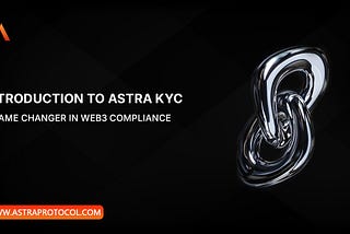 Introduction to Astra KYC: A Game-Changer in Web3 Compliance