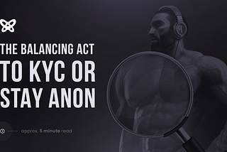 The Balancing Act — To KYC or Stay Anon?