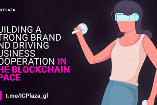 Building a Strong Brand and Driving Business Cooperation in the Blockchain Space