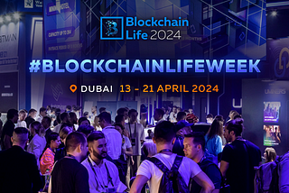 Blockchain Life Week in Dubai: we have never seen this before