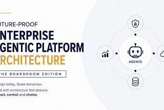 Future-Proof Enterprise Agentic Platform Architecture The Boardroom Edition