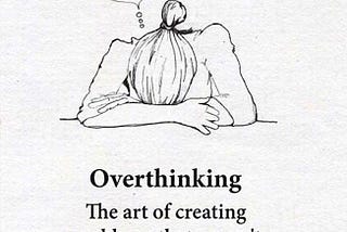 Overthinking: The Greatest Dilemma of Our Time