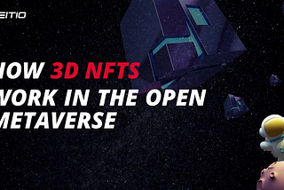 How 3D NFTs work in the Open Metaverse