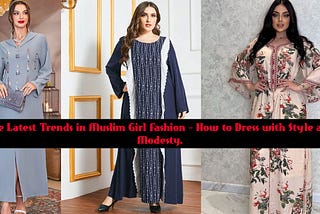 The Latest Trends in Muslim Girl Fashion — How to Dress with Style and Modesty.