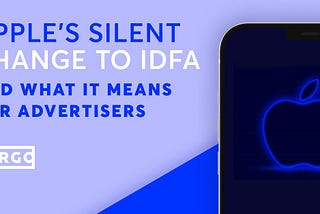 Apple’s Silent Change To IDFA And What It Means For Advertisers