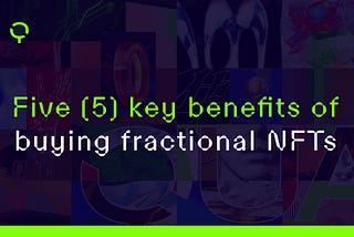 Five (5) key benefits of buying fractional NFTs
