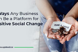 5 Ways Any Business Can Be a Platform for Positive Social Change