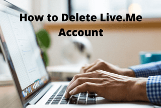 How To Delete Live.Me Account? Best Solution