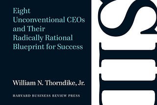 Book Summary — Outsiders: Eight Unconventional CEOs And Their Radically Rational Blueprint For…