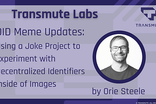 This is a cover image of Transmute Labs article “DID Meme Updates: Using a joke project to experiment with Decentralized Identifiers inside of images” by Orie Steel with a headshot of Orie.