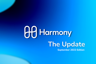 Harmony — The Update — September 2022