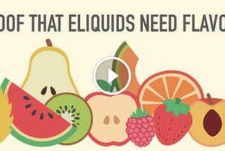 Proof That E-Liquids Need Flavour