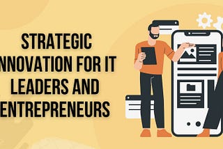 Strategic Innovation for IT Leaders and Entrepreneurs