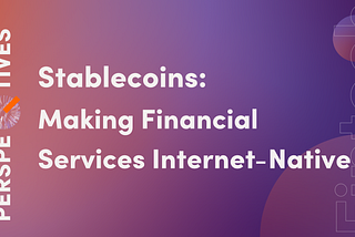 Stablecoins: making financial services internet-native