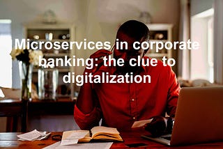 Microservices in corporate banking: the clue to digitalization