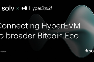Solv Connects Bitcoin on HyperEVM to the broader Bitcoin ecosystem