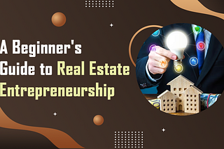 A Beginner’s Guide to Real Estate Entrepreneurship