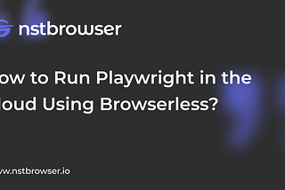 Playwright Testing: How to Run It in the Cloud Using Browserless?