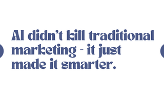 AI Didn’t Kill Traditional Marketing — It Just Made It Smarter