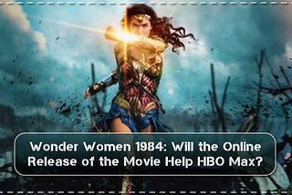 Wonder Women 1984: Will the Online Release of the Movie Help HBO Max?