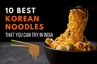 10 Best Korean Noodles That You Can Try In India