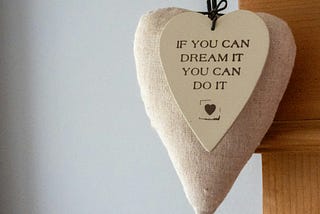 pic displays a heart ornament-with the following printed on it-” If you can dream it — you can do it!”