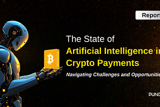Navigating the Future of Payments with AI: A Deep Dive into The State of AI in Crypto Payment…