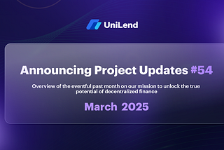 UniLend Finance | March 2025 | Project Updates #54