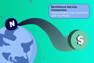 Remittance Service Companies: Understanding Their Operations with Your Money.