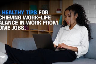 10 Healthy Tips for Achieving Work-Life Balance in Work from Home Jobs.