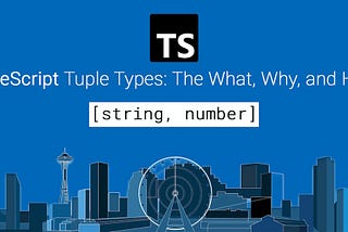 TypeScript Tuple Types: The What, Why, and How