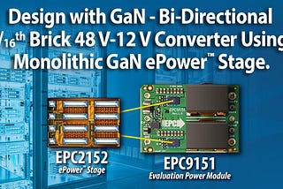 How to Design a Bi-Directional 1/16th Brick 48 V-12 V Converter Using Monolithic GaN ePower™ Stage