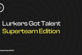 Lurker’s Got talent | Superteam DAO